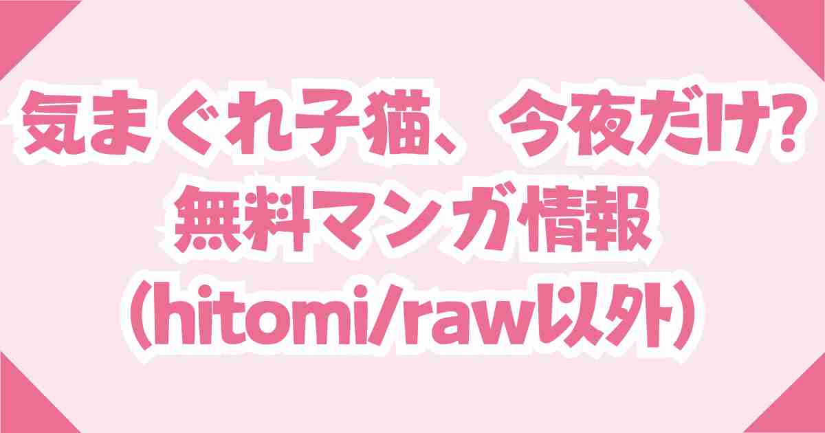 気まぐれ子猫、今夜だけ?(無料)を読む電子書籍は？rawとhitomiの使用についても